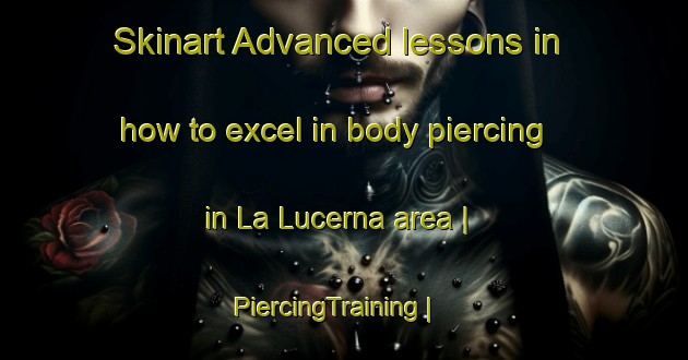 Skinart Advanced lessons in how to excel in body piercing in La Lucerna area | PiercingTraining | PiercingClasses | SkinartTraining-Mexico